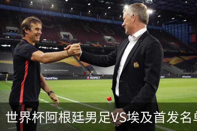 世界杯阿根廷男足VS埃及首发名单出炉，梅西PK萨拉赫，CCTV5直播