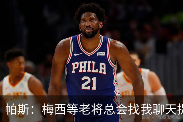 帕斯：梅西等老将总会找我聊天提很多建议，告诉我只要做自己就好